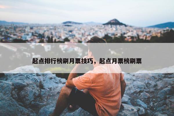 起点排行榜刷月票技巧，起点月票榜刷票