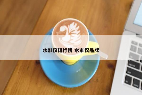 水准仪排行榜 水准仪品牌