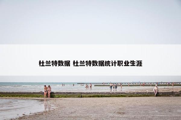 杜兰特数据 杜兰特数据统计职业生涯