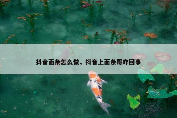 抖音面条怎么做，抖音上面条哥咋回事