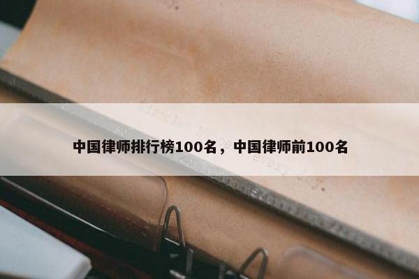 中国律师排行榜100名，中国律师前100名