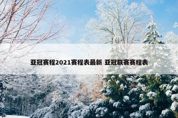 亚冠赛程2021赛程表最新 亚冠联赛赛程表