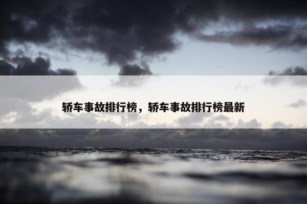 轿车事故排行榜，轿车事故排行榜最新