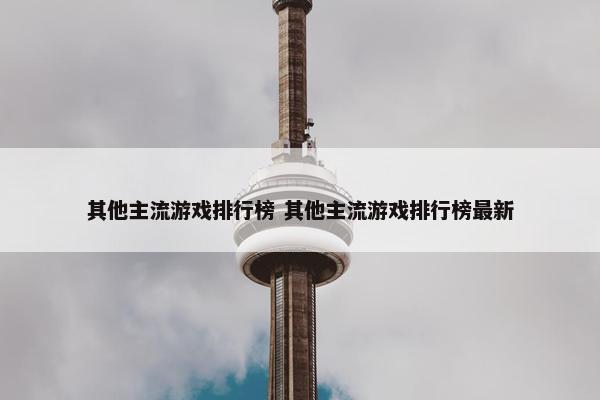 其他主流游戏排行榜 其他主流游戏排行榜最新