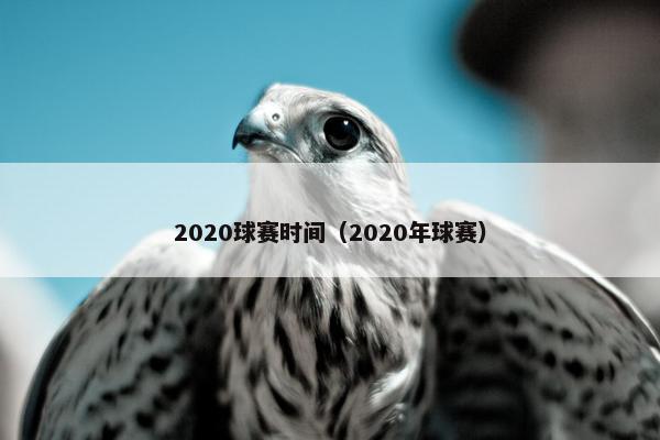 2020球赛时间（2020年球赛）