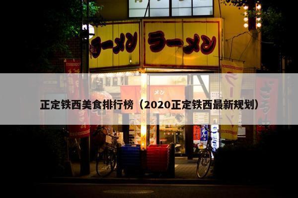 正定铁西美食排行榜（2020正定铁西最新规划）