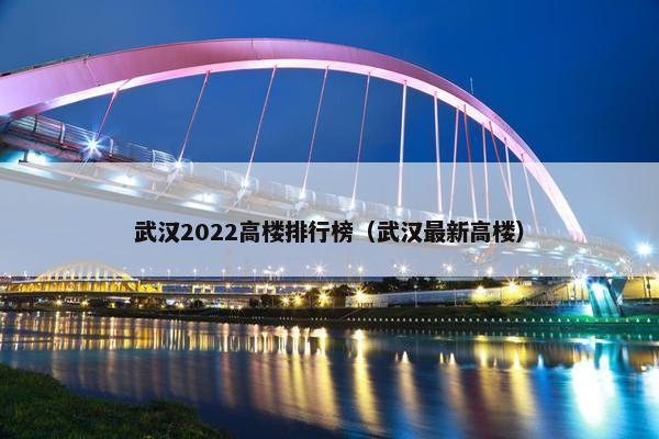 武汉2022高楼排行榜（武汉最新高楼）