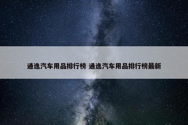 通逸汽车用品排行榜 通逸汽车用品排行榜最新