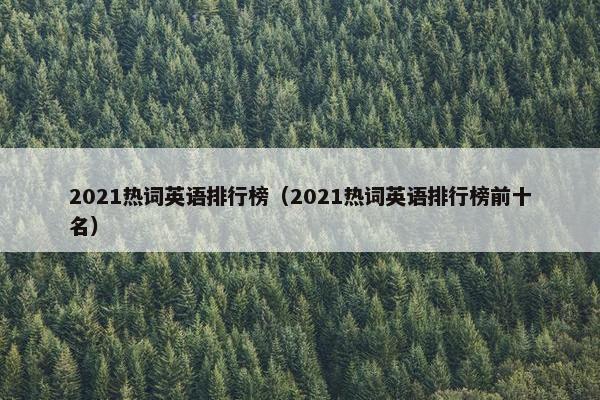 2021热词英语排行榜（2021热词英语排行榜前十名）