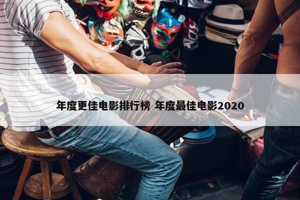 年度更佳电影排行榜 年度最佳电影2020