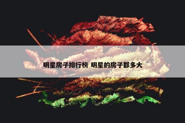 明星房子排行榜 明星的房子都多大