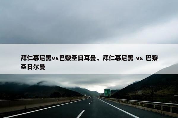 拜仁慕尼黑vs巴黎圣日耳曼，拜仁慕尼黑 vs 巴黎圣日尔曼