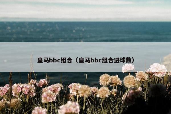 皇马bbc组合（皇马bbc组合进球数）