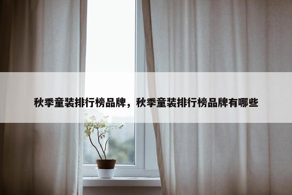 秋季童装排行榜品牌，秋季童装排行榜品牌有哪些