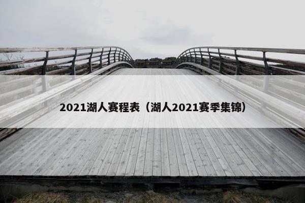 2021湖人赛程表（湖人2021赛季集锦）