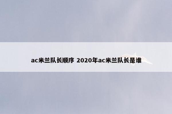 ac米兰队长顺序 2020年ac米兰队长是谁