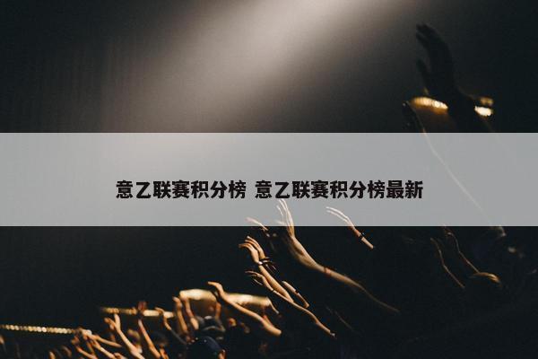 意乙联赛积分榜 意乙联赛积分榜最新