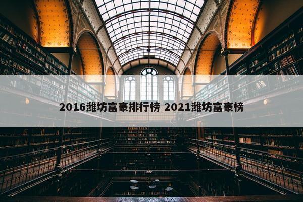 2016潍坊富豪排行榜 2021潍坊富豪榜