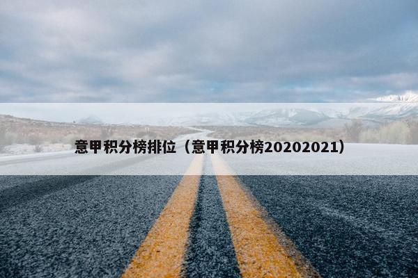 意甲积分榜排位（意甲积分榜20202021）