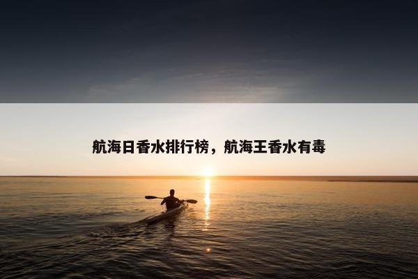 航海日香水排行榜，航海王香水有毒