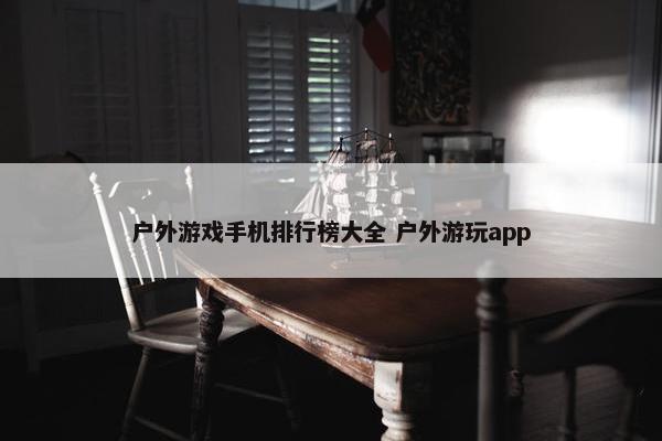 户外游戏手机排行榜大全 户外游玩app