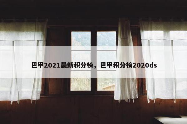 巴甲2021最新积分榜，巴甲积分榜2020ds