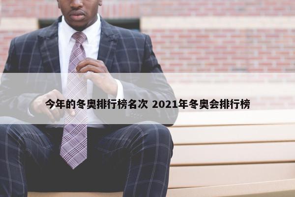 今年的冬奥排行榜名次 2021年冬奥会排行榜