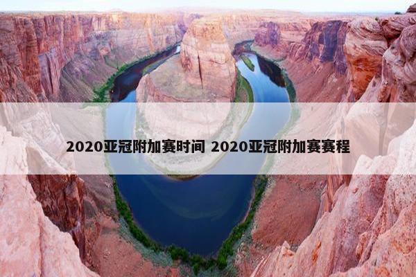 2020亚冠附加赛时间 2020亚冠附加赛赛程