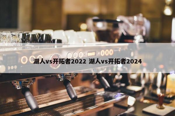 湖人vs开拓者2022 湖人vs开拓者2024