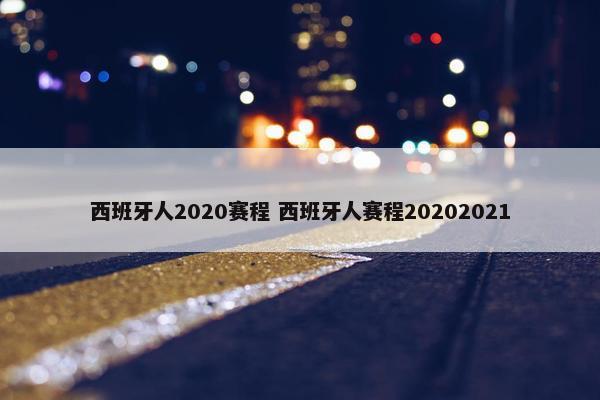 西班牙人2020赛程 西班牙人赛程20202021