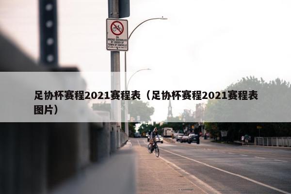 足协杯赛程2021赛程表（足协杯赛程2021赛程表图片）