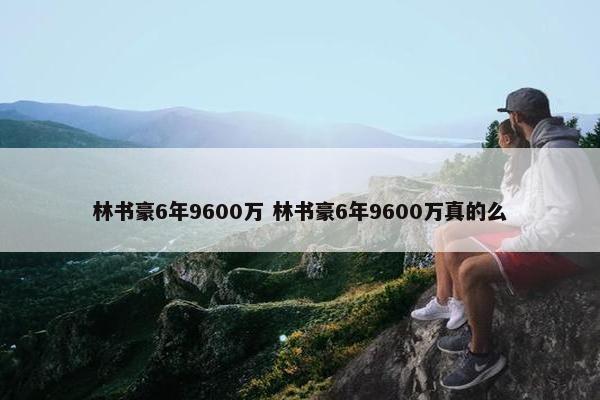 林书豪6年9600万 林书豪6年9600万真的么