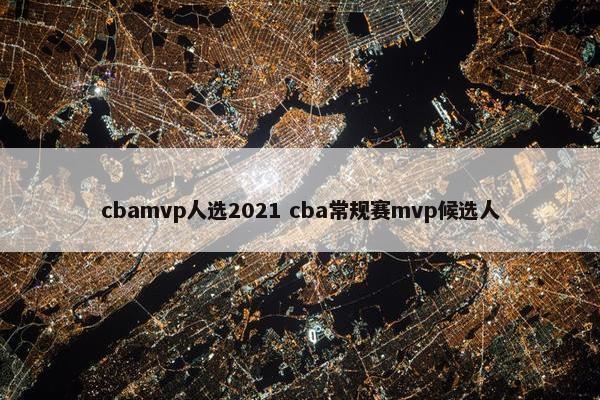 cbamvp人选2021 cba常规赛mvp候选人