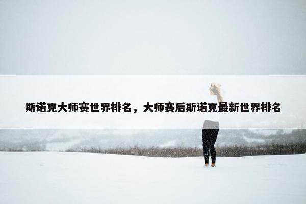 斯诺克大师赛世界排名，大师赛后斯诺克最新世界排名