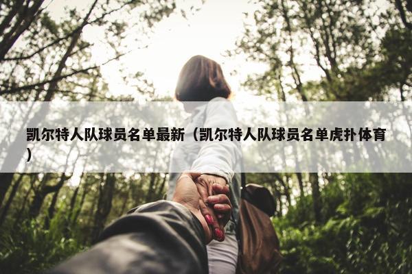 凯尔特人队球员名单最新（凯尔特人队球员名单虎扑体育）