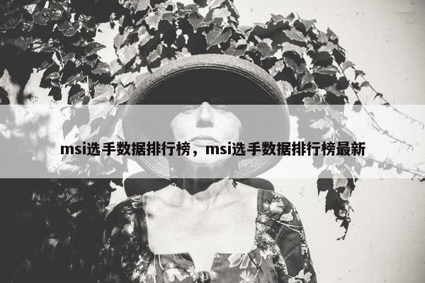 msi选手数据排行榜，msi选手数据排行榜最新