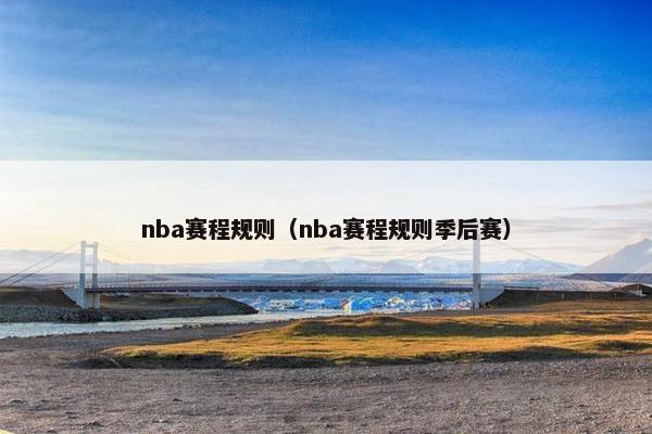 nba赛程规则（nba赛程规则季后赛）