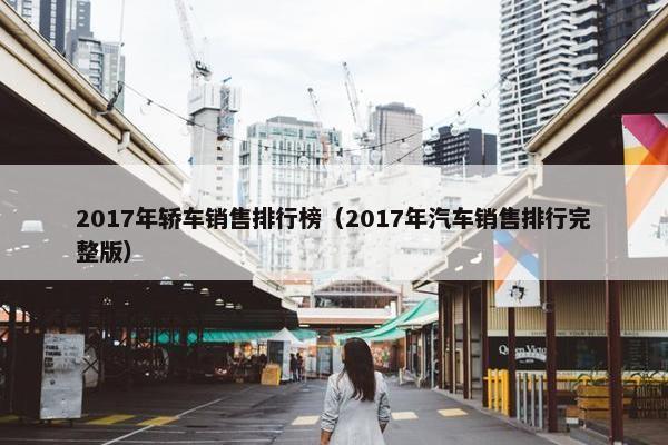 2017年轿车销售排行榜（2017年汽车销售排行完整版）