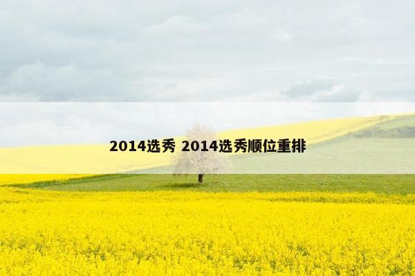 2014选秀 2014选秀顺位重排