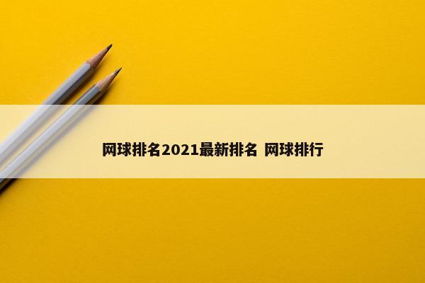 网球排名2021最新排名 网球排行