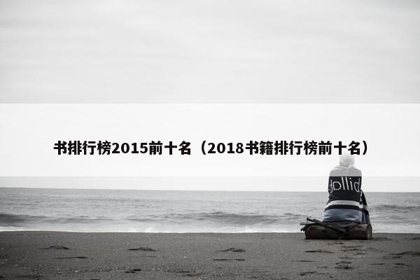 书排行榜2015前十名（2018书籍排行榜前十名）