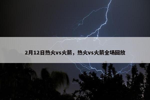 2月12日热火vs火箭，热火vs火箭全场回放