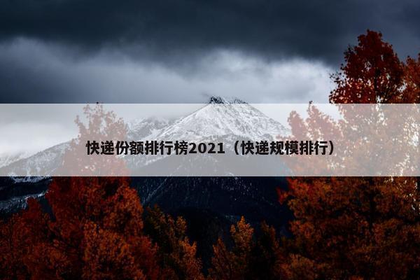 快递份额排行榜2021（快递规模排行）