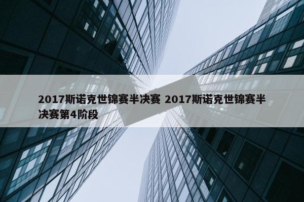 2017斯诺克世锦赛半决赛 2017斯诺克世锦赛半决赛第4阶段