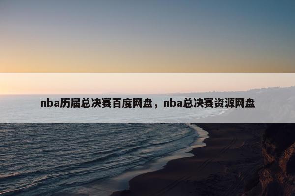 nba历届总决赛百度网盘，nba总决赛资源网盘