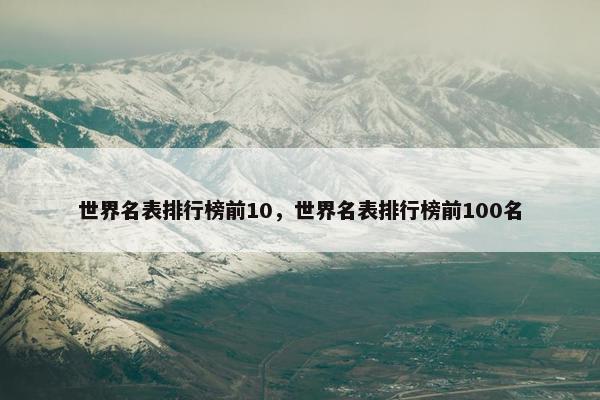 世界名表排行榜前10，世界名表排行榜前100名