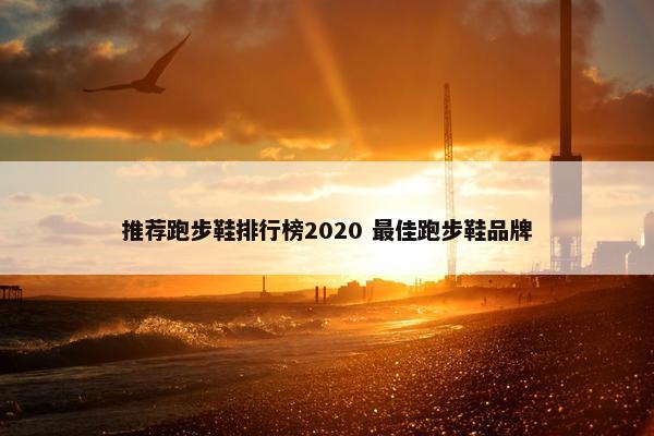 推荐跑步鞋排行榜2020 最佳跑步鞋品牌