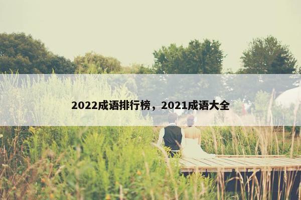 2022成语排行榜，2021成语大全