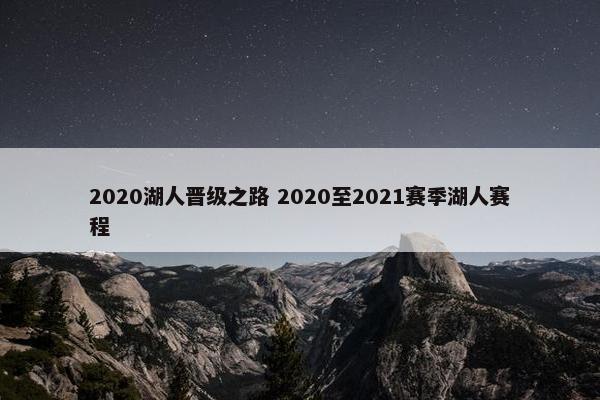 2020湖人晋级之路 2020至2021赛季湖人赛程