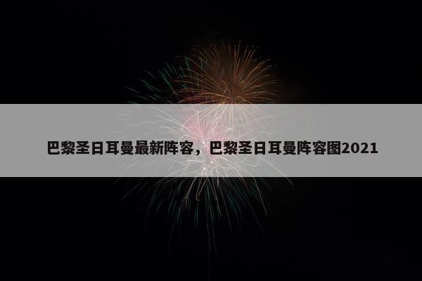 巴黎圣日耳曼最新阵容，巴黎圣日耳曼阵容图2021